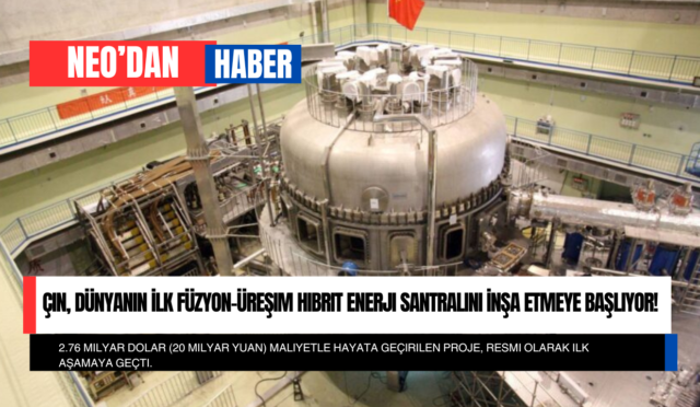 Çin, Dünyanın İlk Füzyon-Üreşim Hibrit Enerji Santralini İnşa Etmeye Başlıyor!