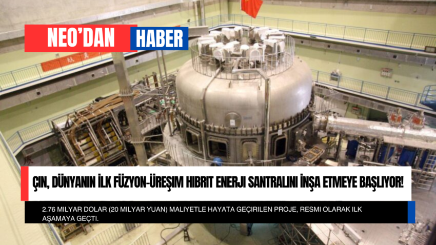 Çin, Dünyanın İlk Füzyon-Üreşim Hibrit Enerji Santralini İnşa Etmeye Başlıyor!