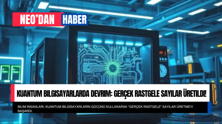 Kuantum Bilgisayarlarda Devrim: Gerçek Rastgele Sayılar Üretildi!