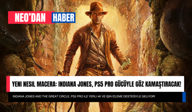 Yeni Nesil Macera: Indiana Jones, PS5 Pro Gücüyle Göz Kamaştıracak!