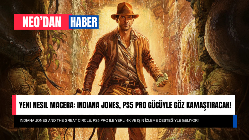 Yeni Nesil Macera: Indiana Jones, PS5 Pro Gücüyle Göz Kamaştıracak!