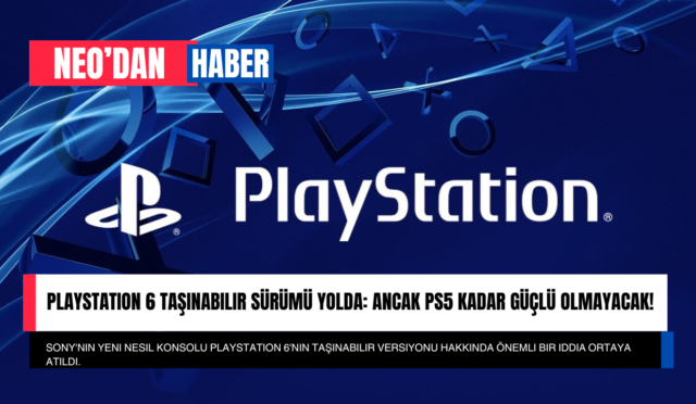 PlayStation 6 Taşınabilir Sürümü Yolda: Ancak PS5 Kadar Güçlü Olmayacak!