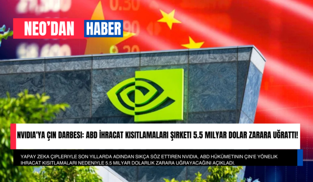 Nvidia’ya Çin Darbesi: ABD İhracat Kısıtlamaları Şirketi 5.5 Milyar Dolar Zarara Uğrattı!