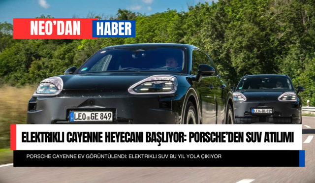 Elektrikli Cayenne Heyecanı Başlıyor: Porsche’den SUV Atılımı
