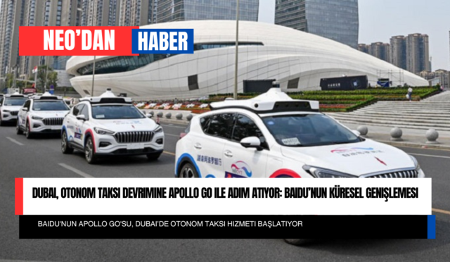 Dubai, Otonom Taksi Devrimine Apollo Go ile Adım Atıyor: Baidu’nun Küresel Genişlemesi