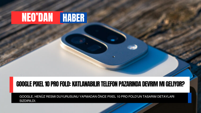 Google Pixel 10 Pro Fold: Katlanabilir Telefon Pazarında Devrim Mi Geliyor?