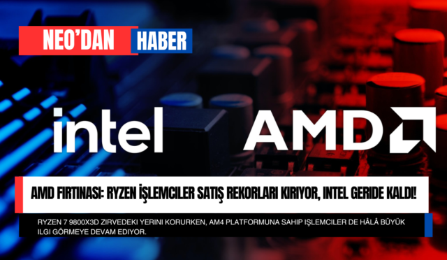 AMD Fırtınası: Ryzen İşlemciler Satış Rekorları Kırıyor, Intel Geride Kaldı!