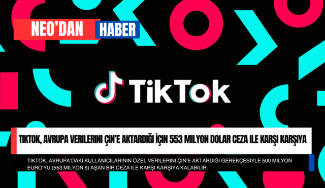 TikTok, Avrupa Verilerini Çin’e Aktardığı İçin 553 Milyon Dolar Ceza ile Karşı Karşıya