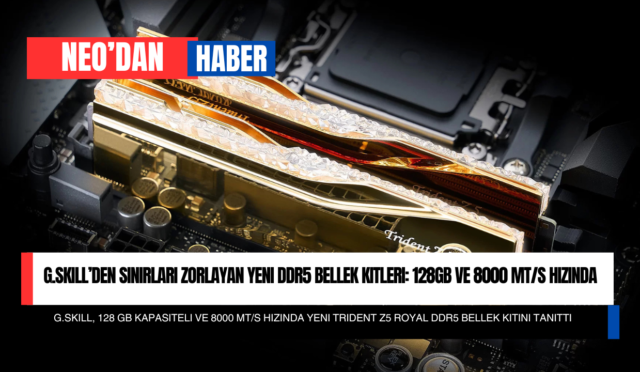 G.Skill’den Sınırları Zorlayan Yeni DDR5 Bellek Kitleri: 128GB ve 8000 MT/s Hızında