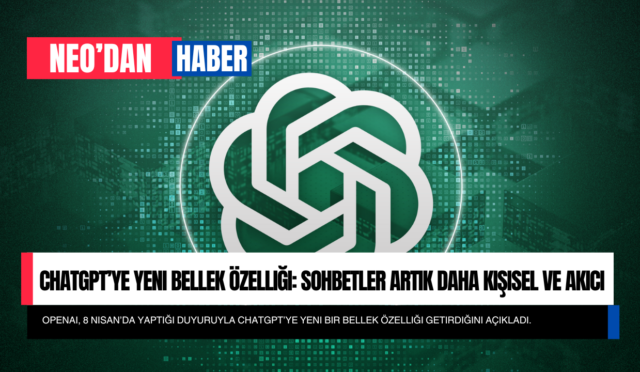 ChatGPT’ye Yeni Bellek Özelliği: Sohbetler Artık Daha Kişisel ve Akıcı