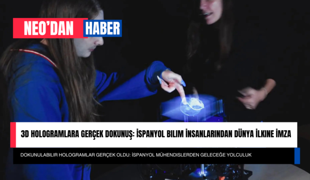3D Hologramlara Gerçek Dokunuş: İspanyol Bilim İnsanlarından Dünya İlkine İmza