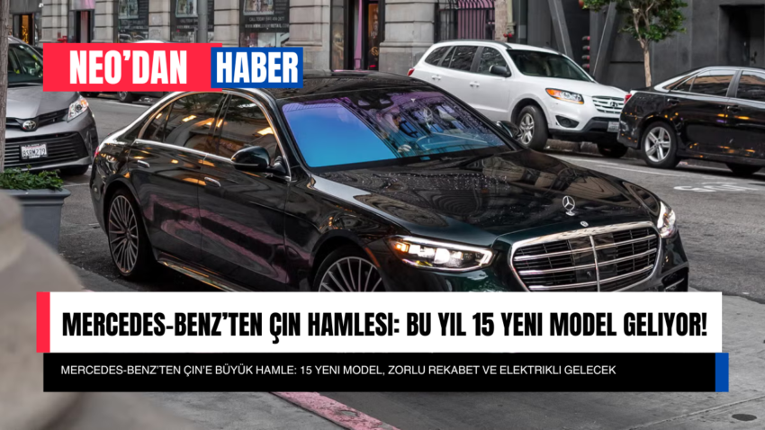 Mercedes-Benz’ten Çin Hamlesi: Bu Yıl 15 Yeni Model Geliyor!