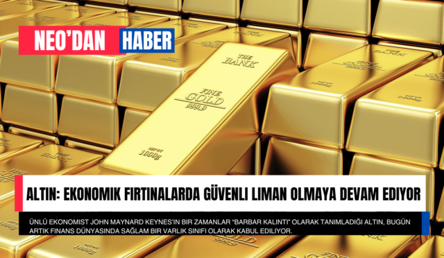 Altın: Ekonomik Fırtınalarda Güvenli Liman Olmaya Devam Ediyor